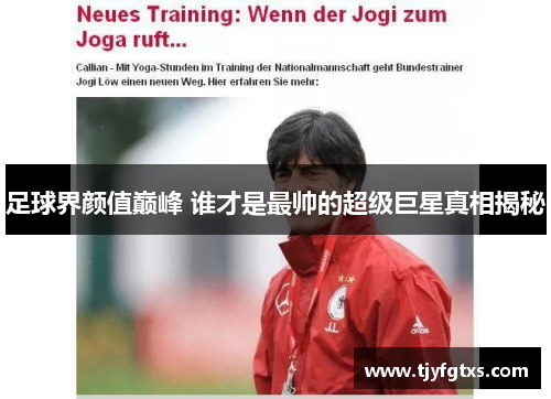 足球界颜值巅峰 谁才是最帅的超级巨星真相揭秘